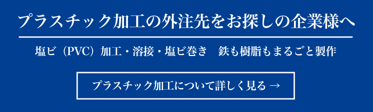 プラスチック加工の外注先をお探しの企業様へ 塩ビ（PVC）加工・溶接・塩ビ巻き　鉄も樹脂もまるごと製作 プラスチック加工について詳しく見る
